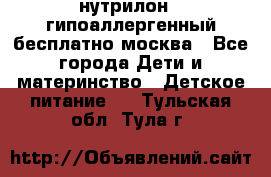 нутрилон 1 гипоаллергенный,бесплатно,москва - Все города Дети и материнство » Детское питание   . Тульская обл.,Тула г.